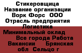 Стикеровщица › Название организации ­ Ворк Форс, ООО › Отрасль предприятия ­ Логистика › Минимальный оклад ­ 27 000 - Все города Работа » Вакансии   . Брянская обл.,Сельцо г.